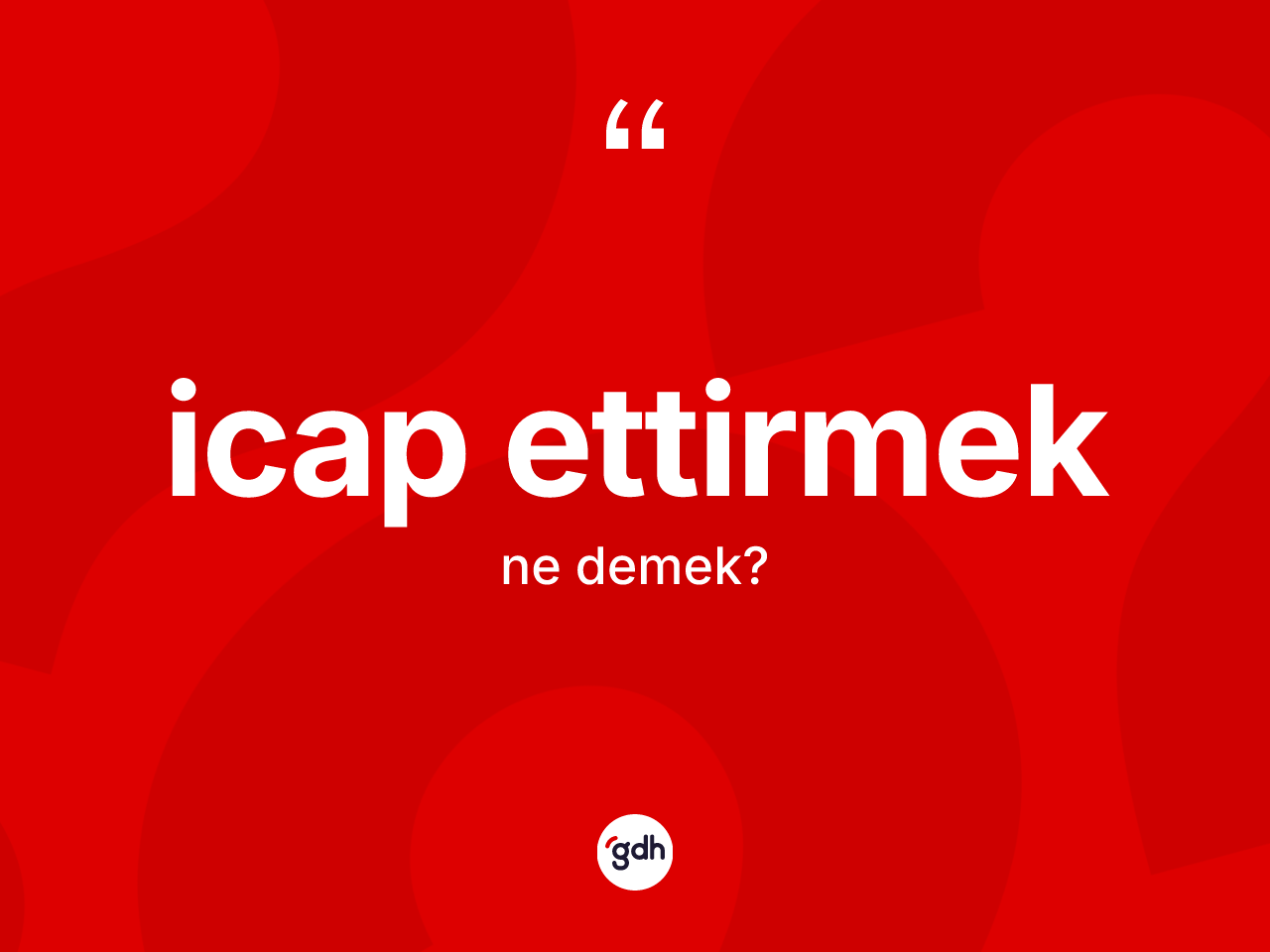 İcap ettirmek ne anlama gelir? İcap ettirmek ifadesi nerede kullanılır?