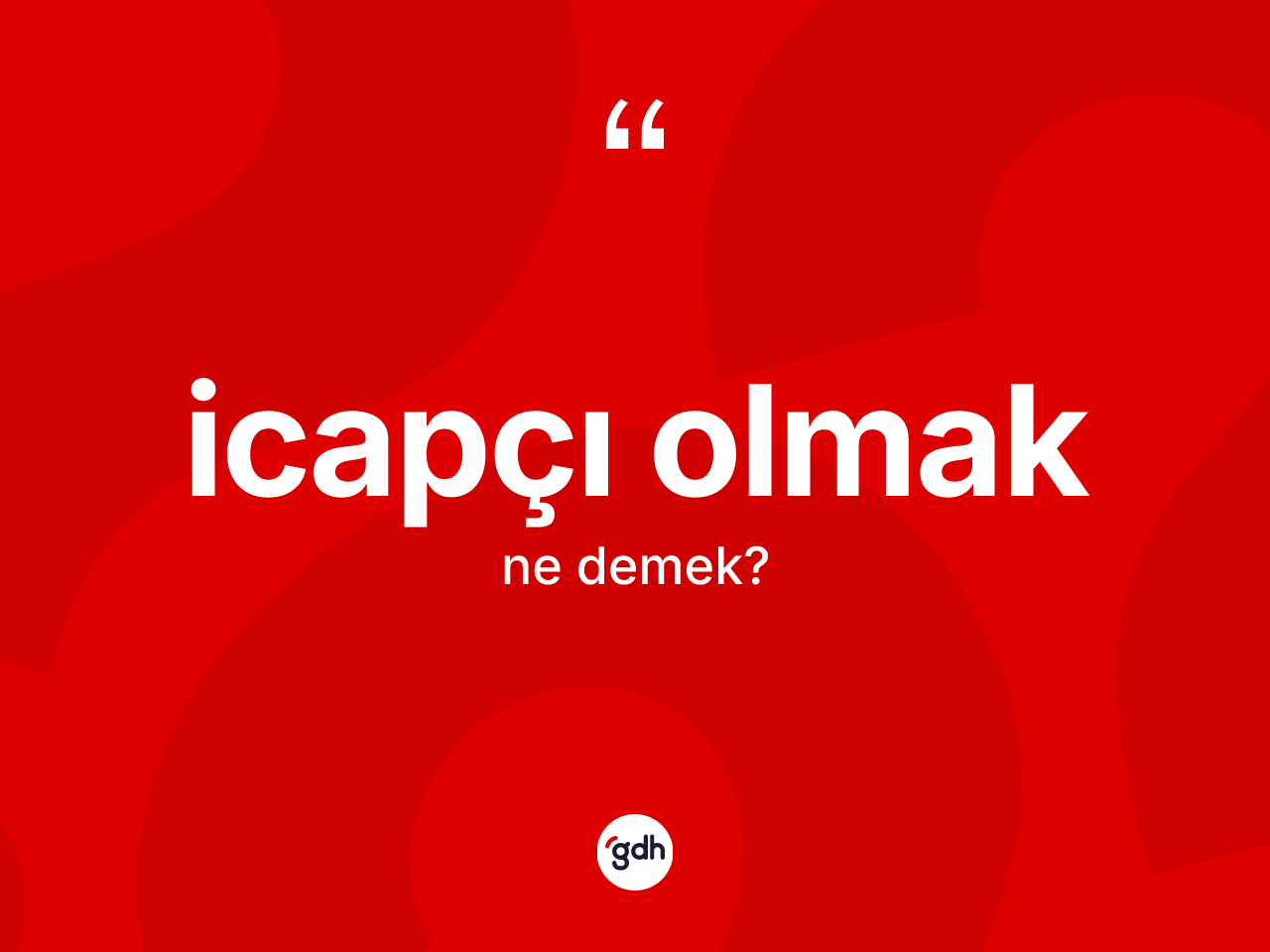 İcapçı olmak nedir? İcapçı olmak sözü nerede kullanılır?