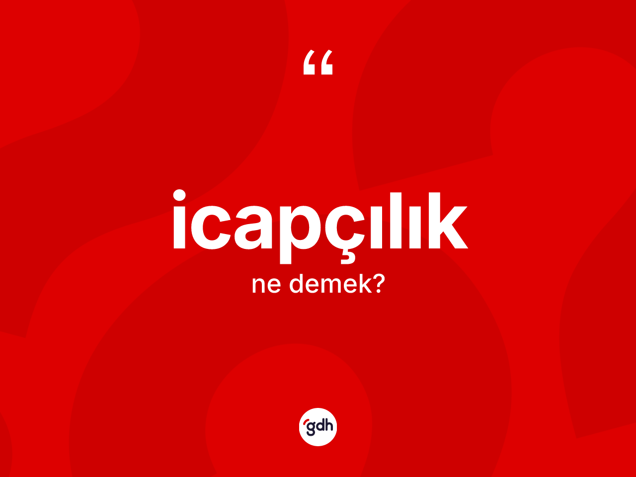 İcapçılık kelimesinin anlamı nedir? İcapçılığın kısaca tanımı nedir?