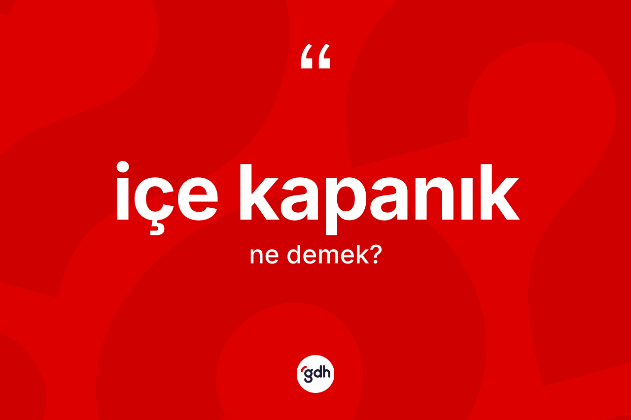 İçe kapanık kelimesinin sözlükteki tanımı nedir?