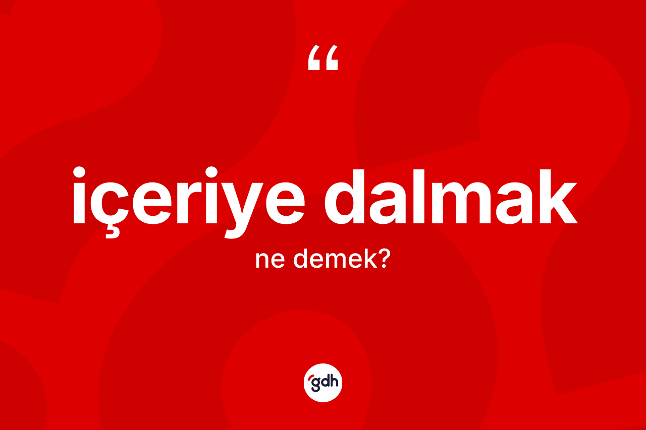 İçeriye dalmak ifadesinin kısaca tanımı nedir?