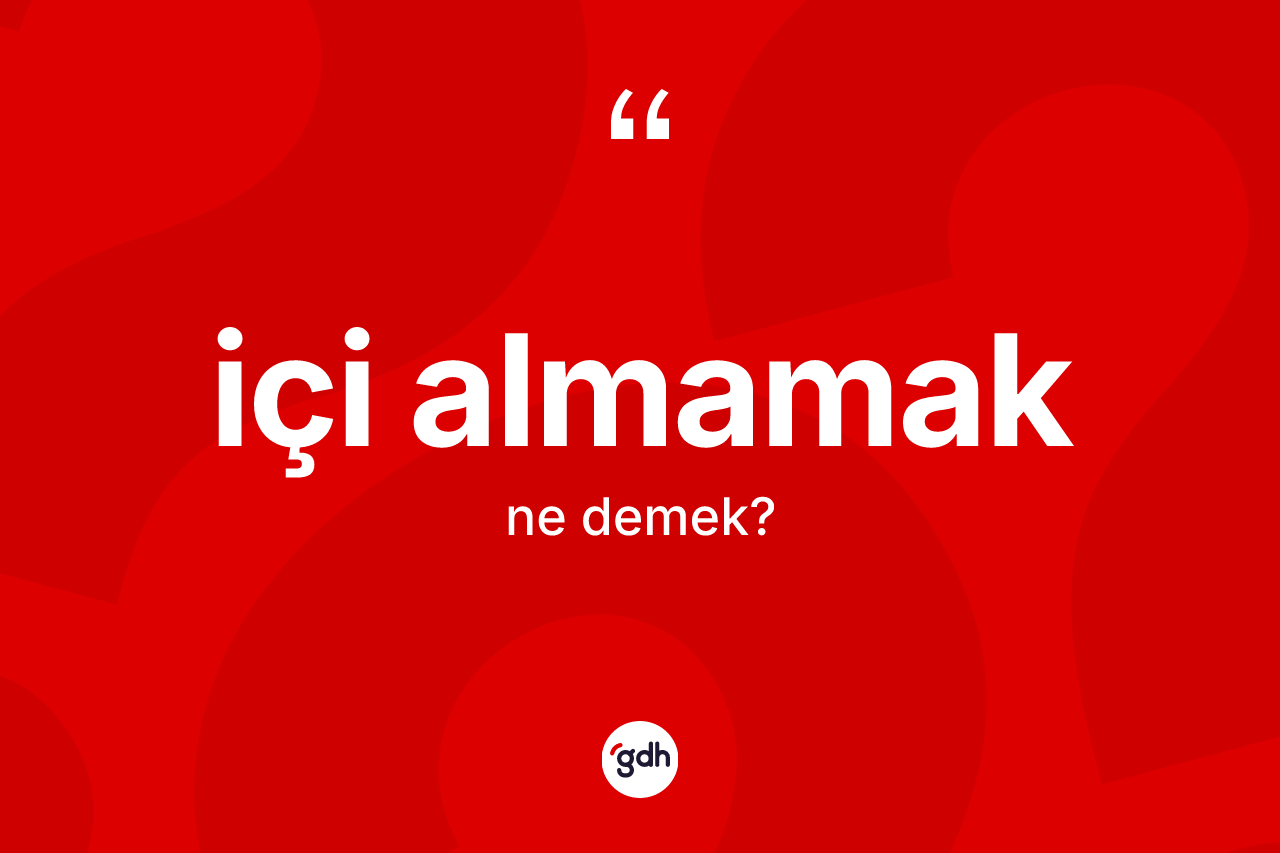 İçi almamak ifadesi ne demek?
