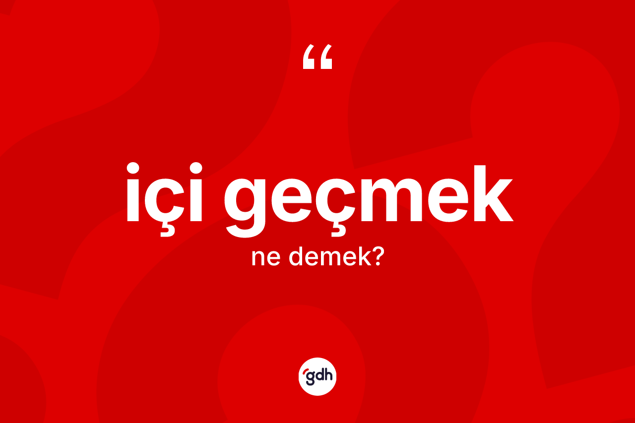 İçi geçmek ne demektir?