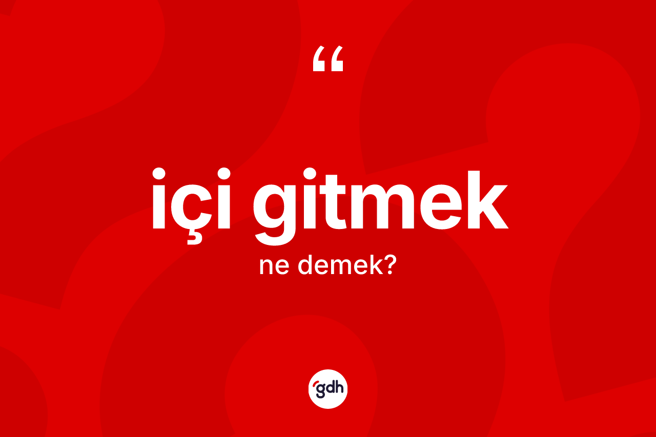 İçi gitmek ifadesinin tanımı nedir?