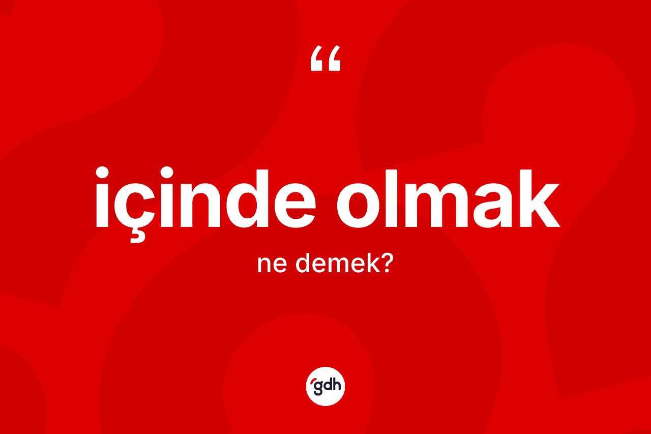 İçinde olmak ifadesinin tanımı nedir?