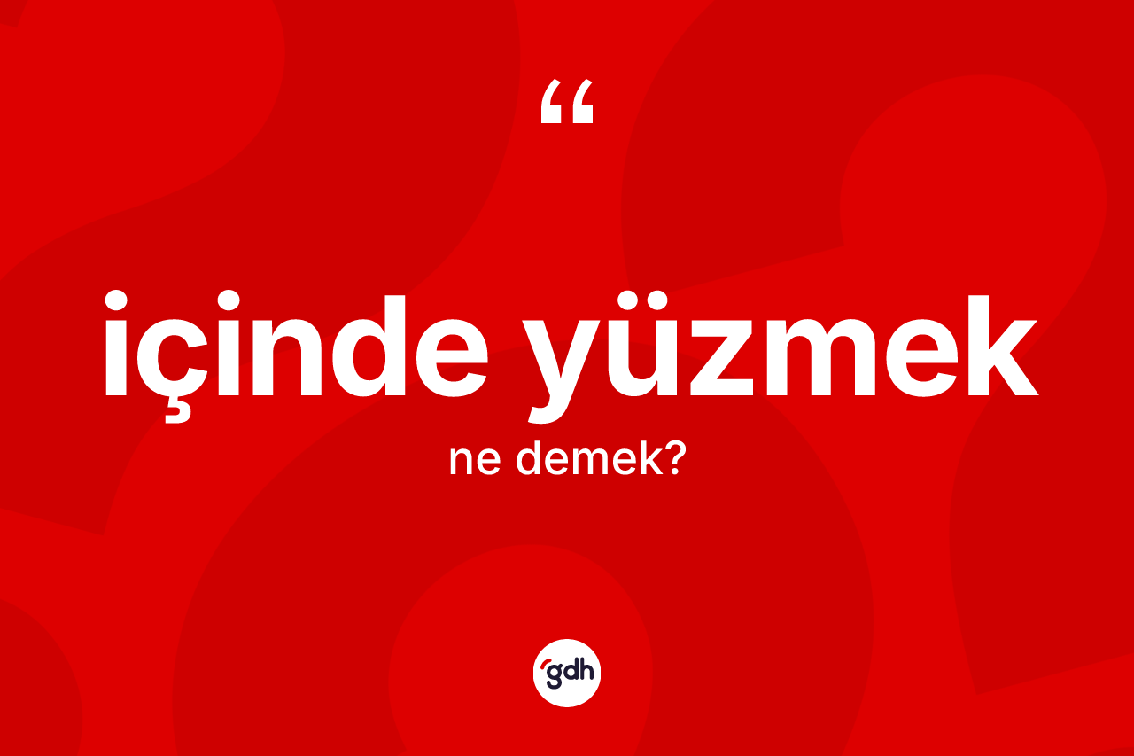 İçinde yüzmek ifadesinin tanımı nedir?