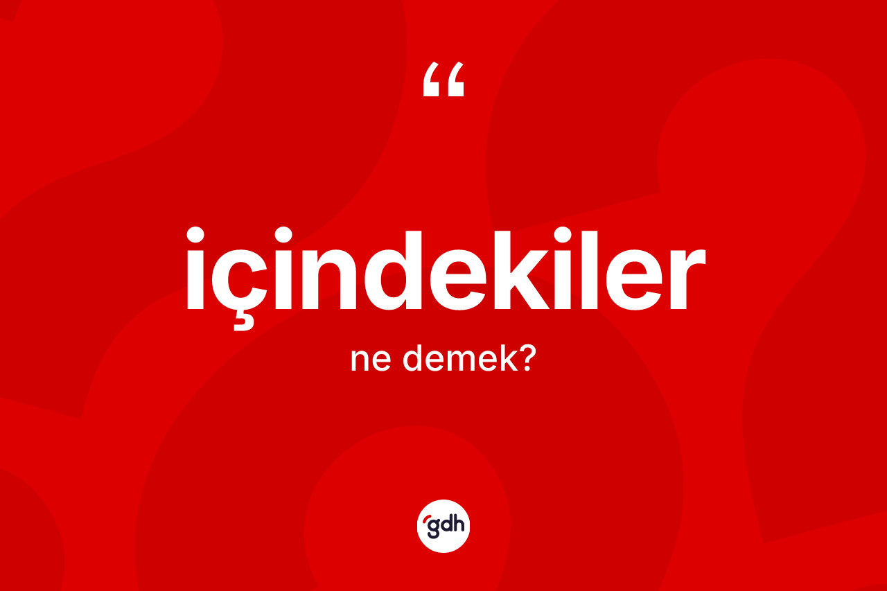 İçindekiler kelimesi ne demek?