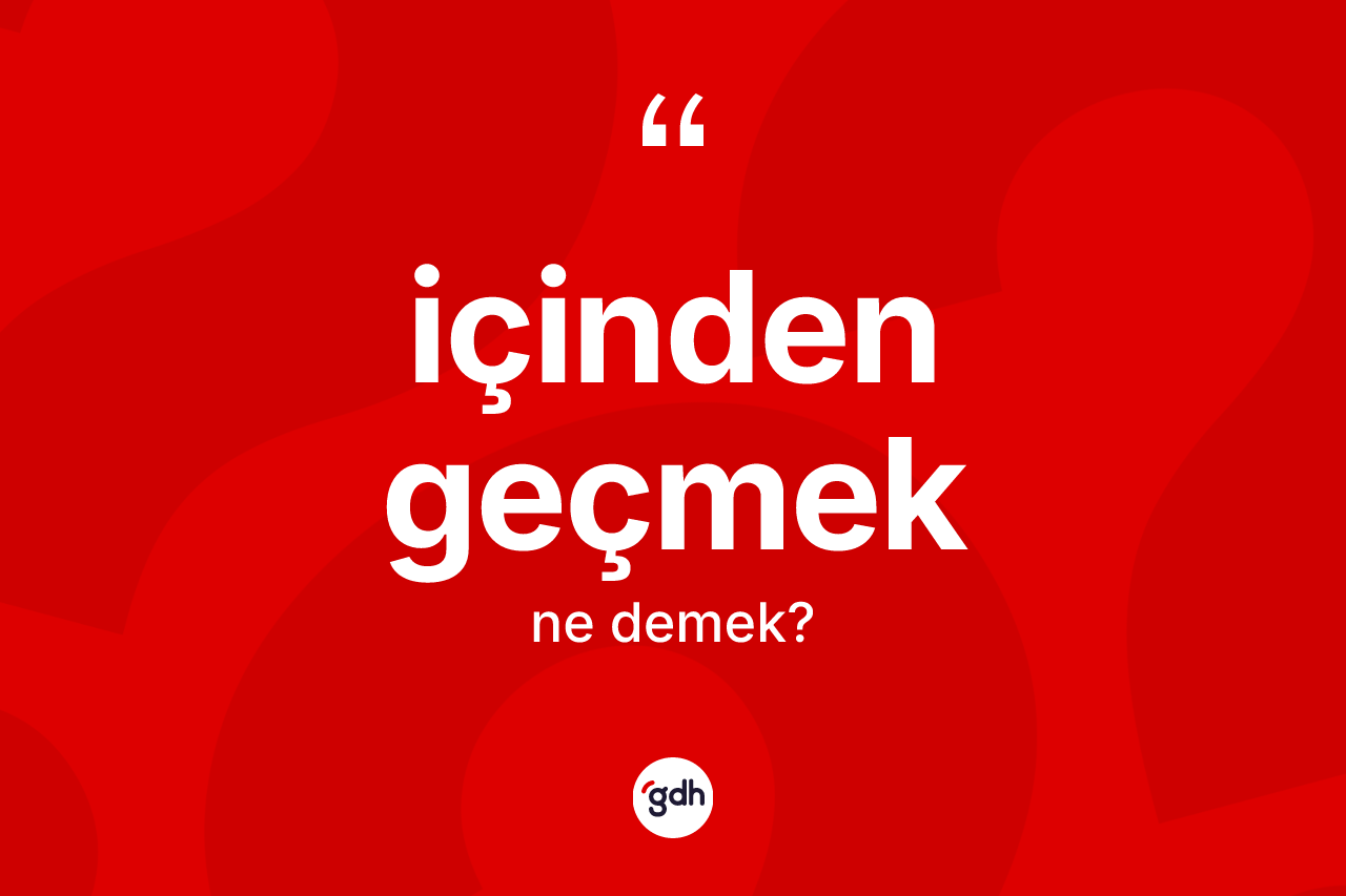 İçinden geçmek ifadesinin tanımı nedir?