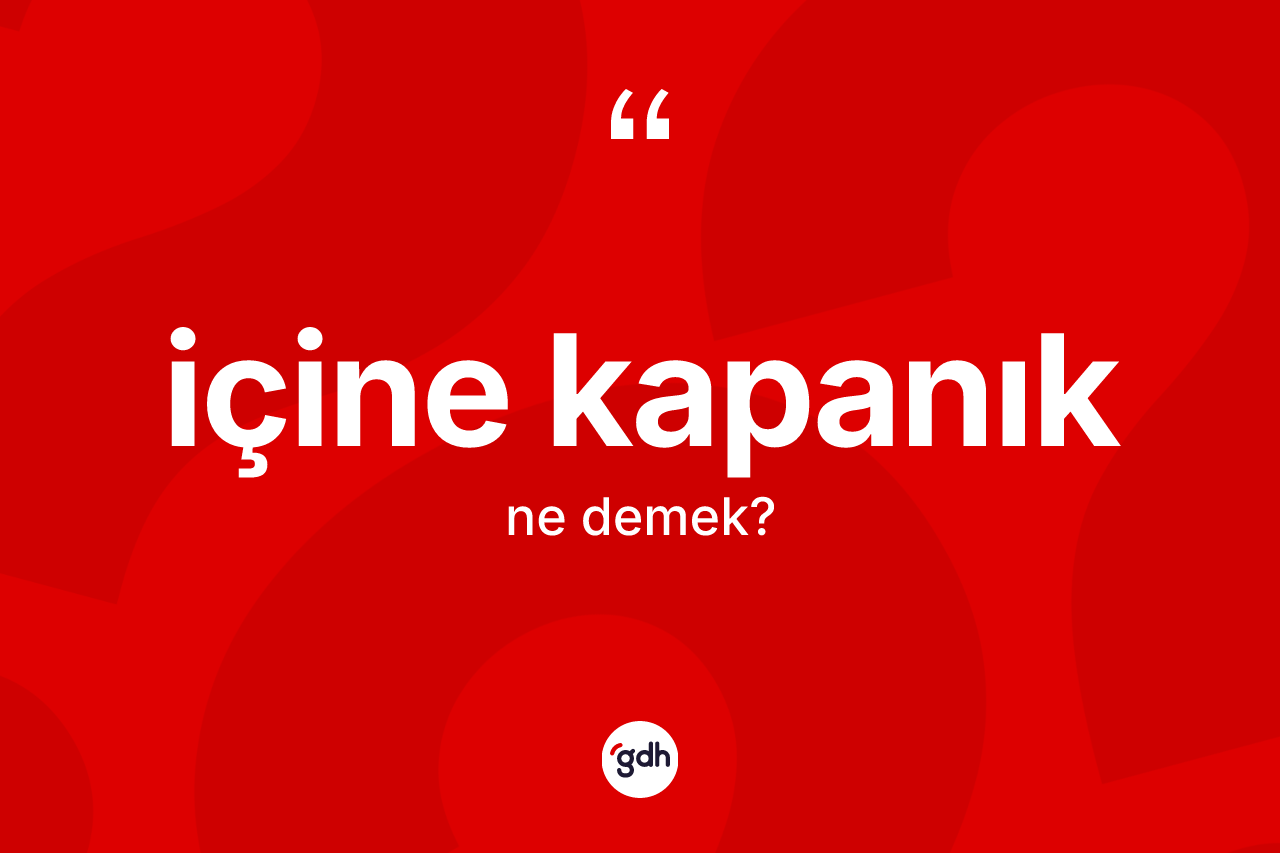 İçine kapanık kelimesinin anlamı nedir?
