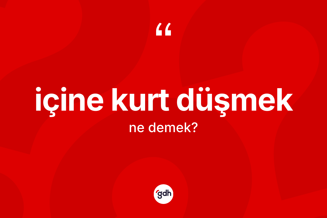 İçine kurt düşmek ifadesinin anlamı nedir?