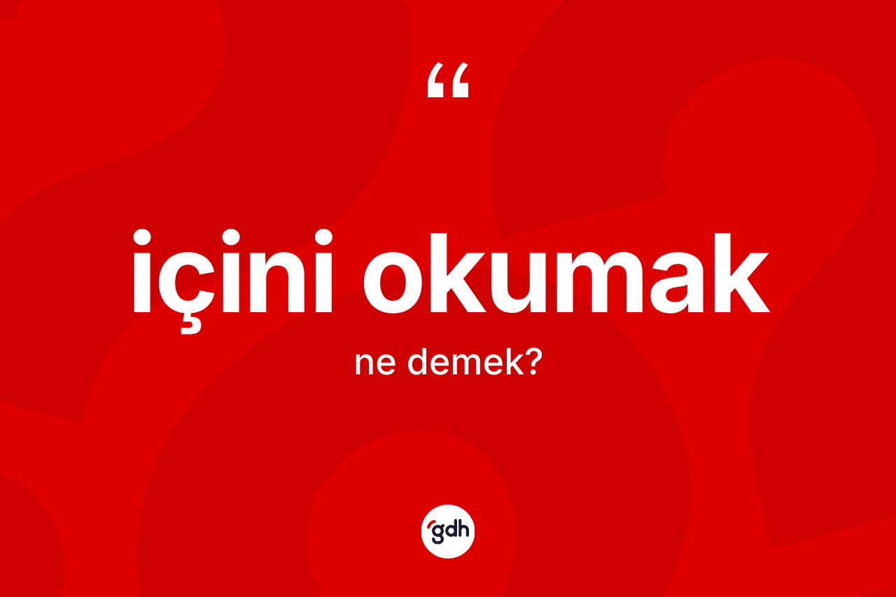 İçini okumak sözü neyi anlatır?