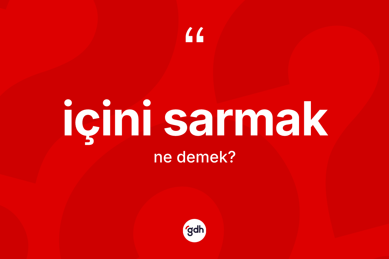 İçini sarmak ifadesinin kısaca tanımı nedir?