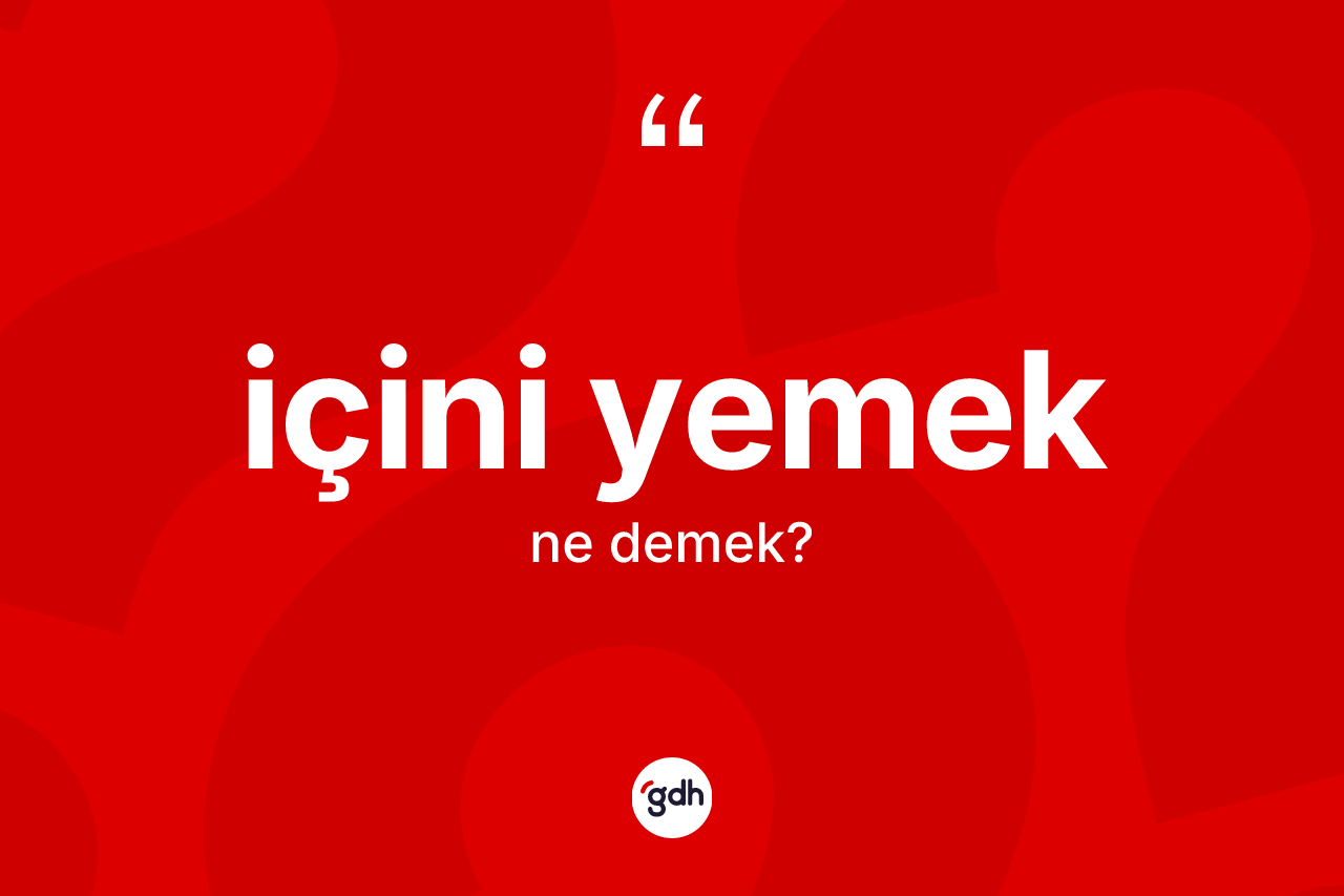 İçini yemek ifadesi ne anlama gelir?