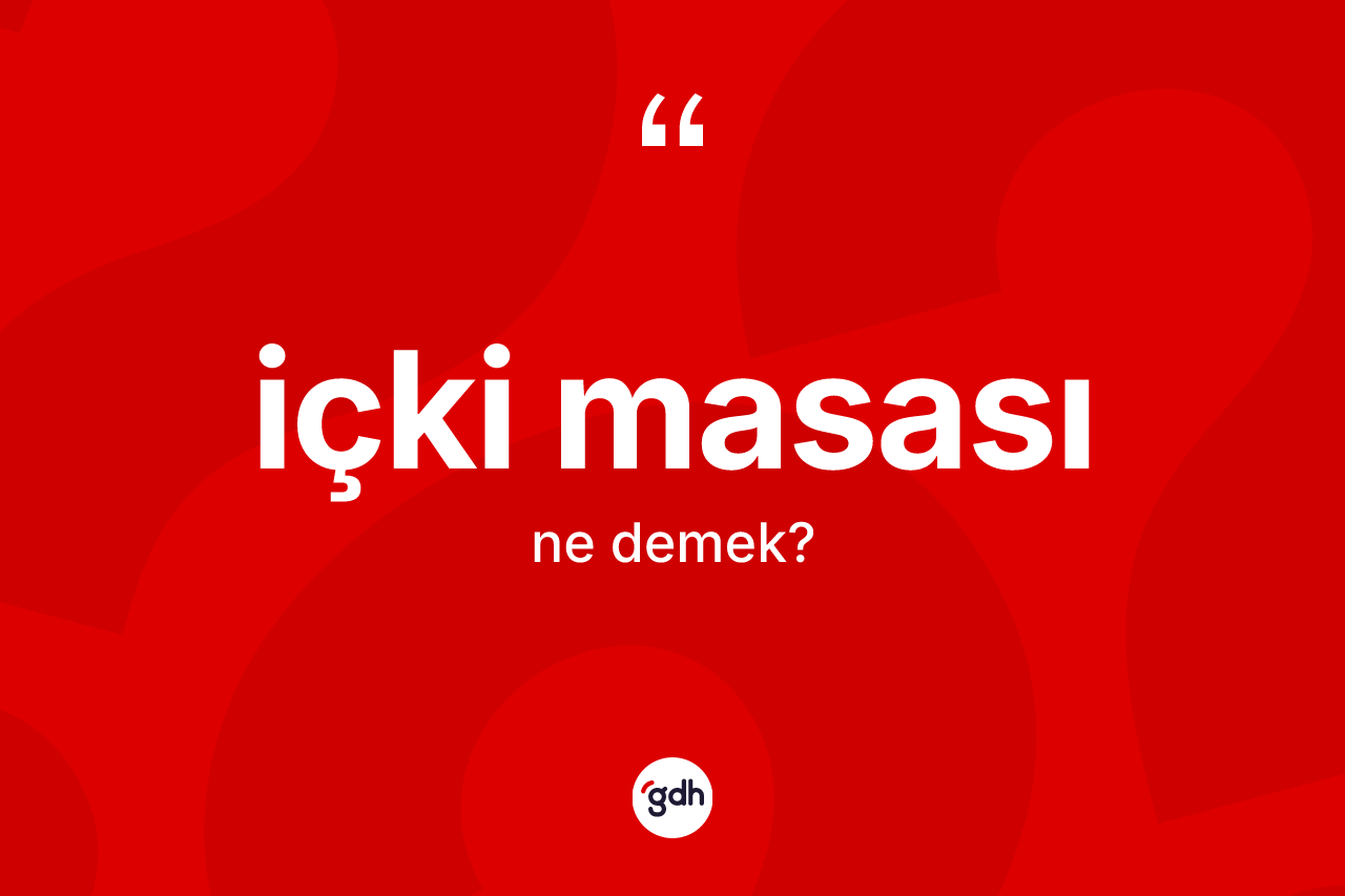 İçki masası ne demek? İçki masasının TDK'ya göre anlamı nedir?