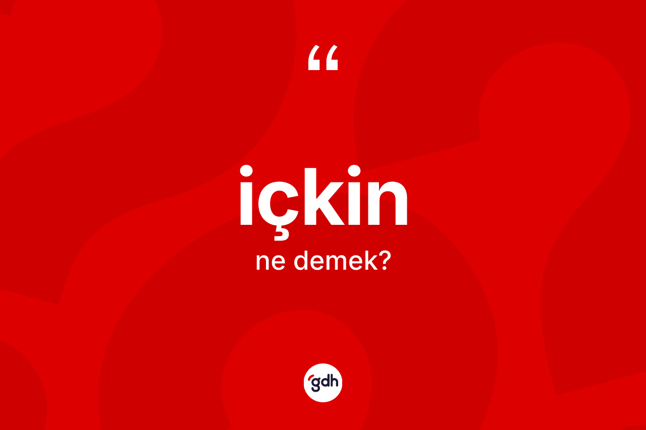 İçkin kelimesinin tanımı nedir?