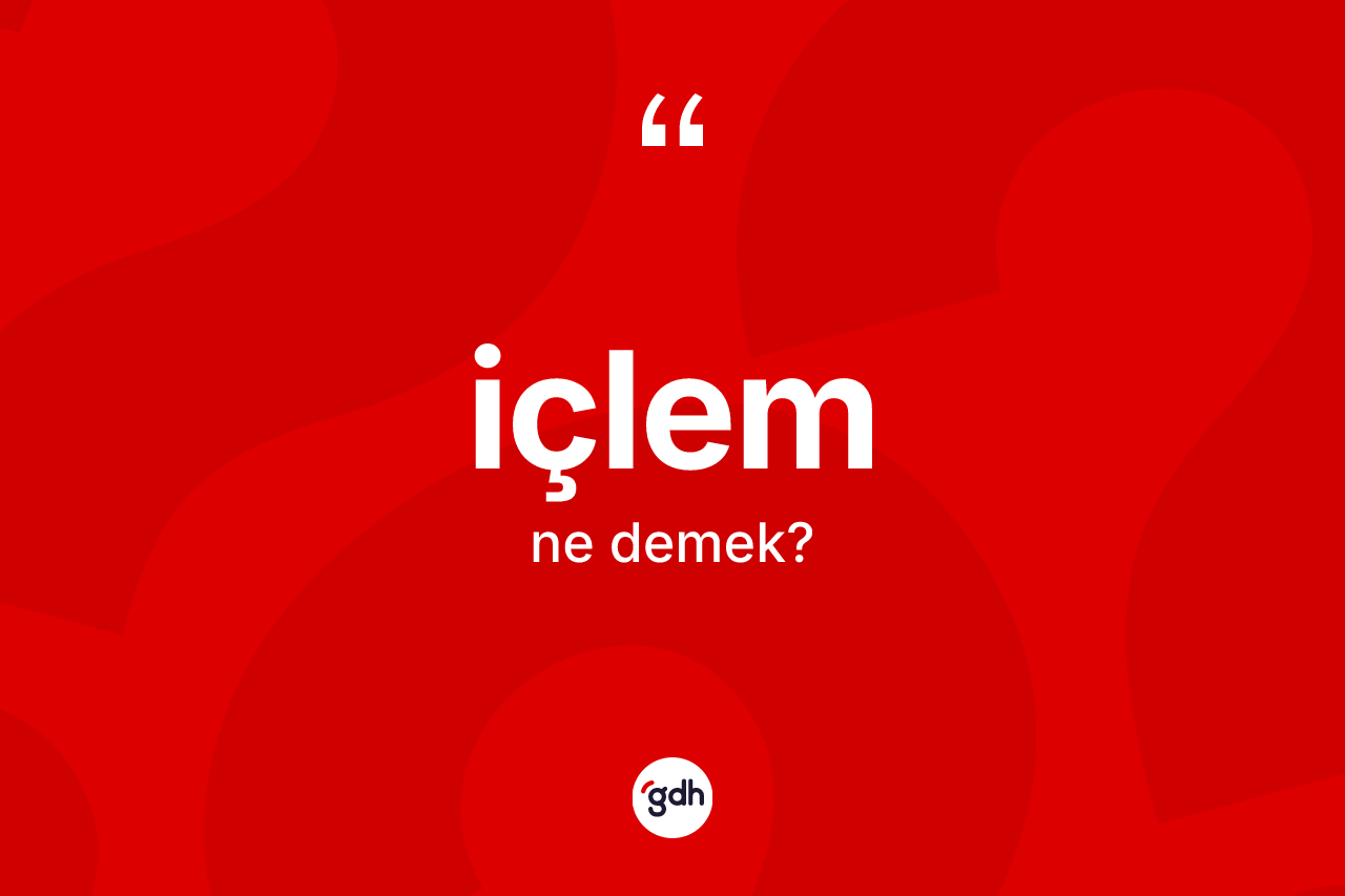 İçlem kelimesinin sözlükteki tanımı nedir?