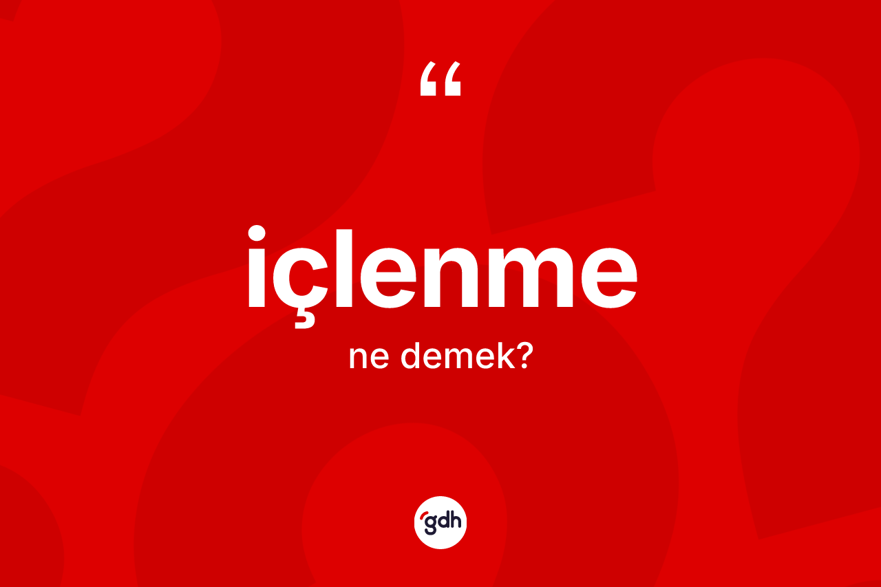 İçlenme ne anlama gelir?