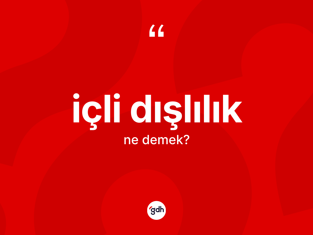 İçli dışlılık kelimesi nedir? İçli dışlılığın TDK'ya göre anlamı nedir?