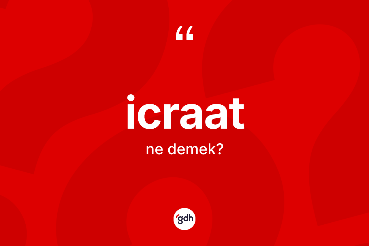 İcraat kelimesinin sözlükteki tanımı nedir? İcraatın TDK'ya göre anlamı nedir?