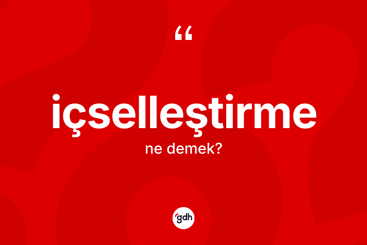 İçselleştirme ne anlama gelir? İçselleştirmenin TDK'ya göre anlamı nedir?