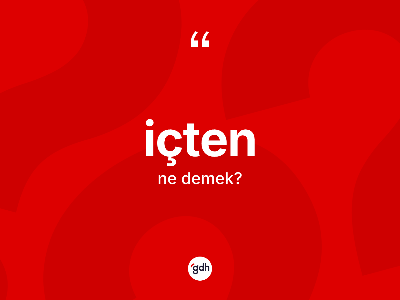İçten kelimesinin anlamı nedir? İçtenin TDK'ya göre anlamı nedir?