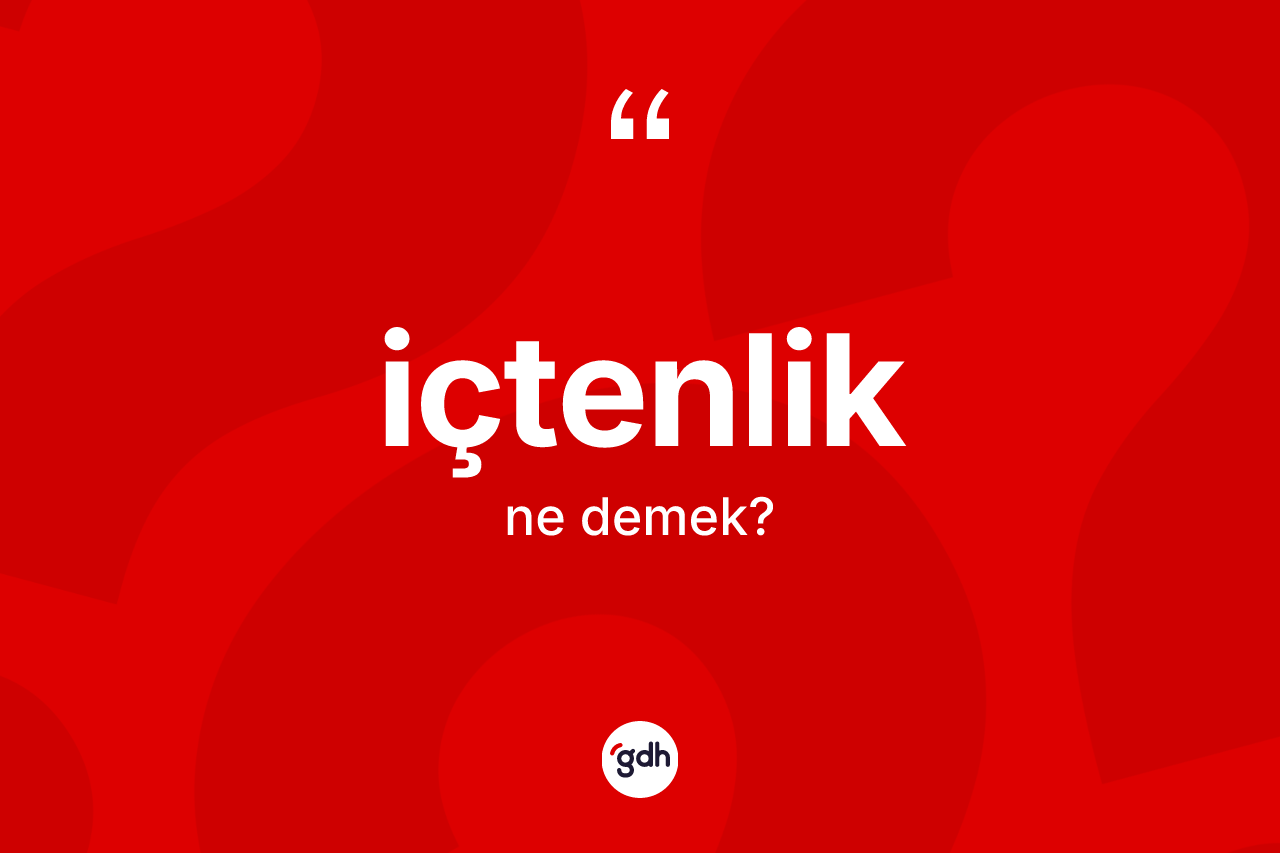 İçtenlik kelimesi ne anlama gelir?