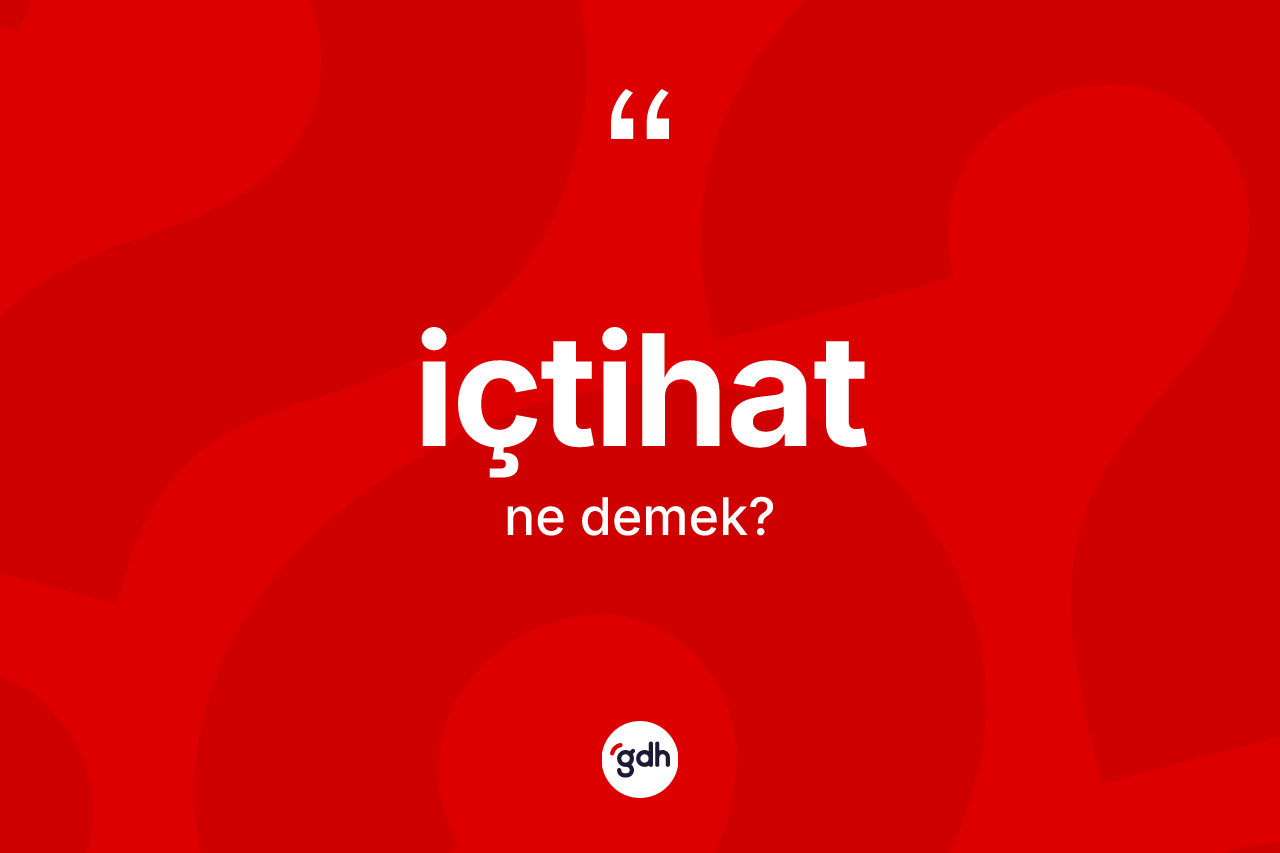 İçtihat kelimesinin anlamı nedir? İçtihadın kısaca tanımı nedir?