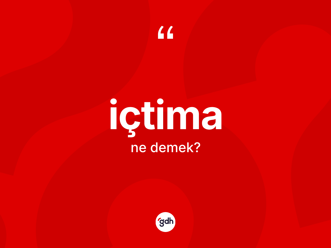 İçtima kelimesinin tanımı nedir? İçtimanın TDK'ya göre anlamı nedir?