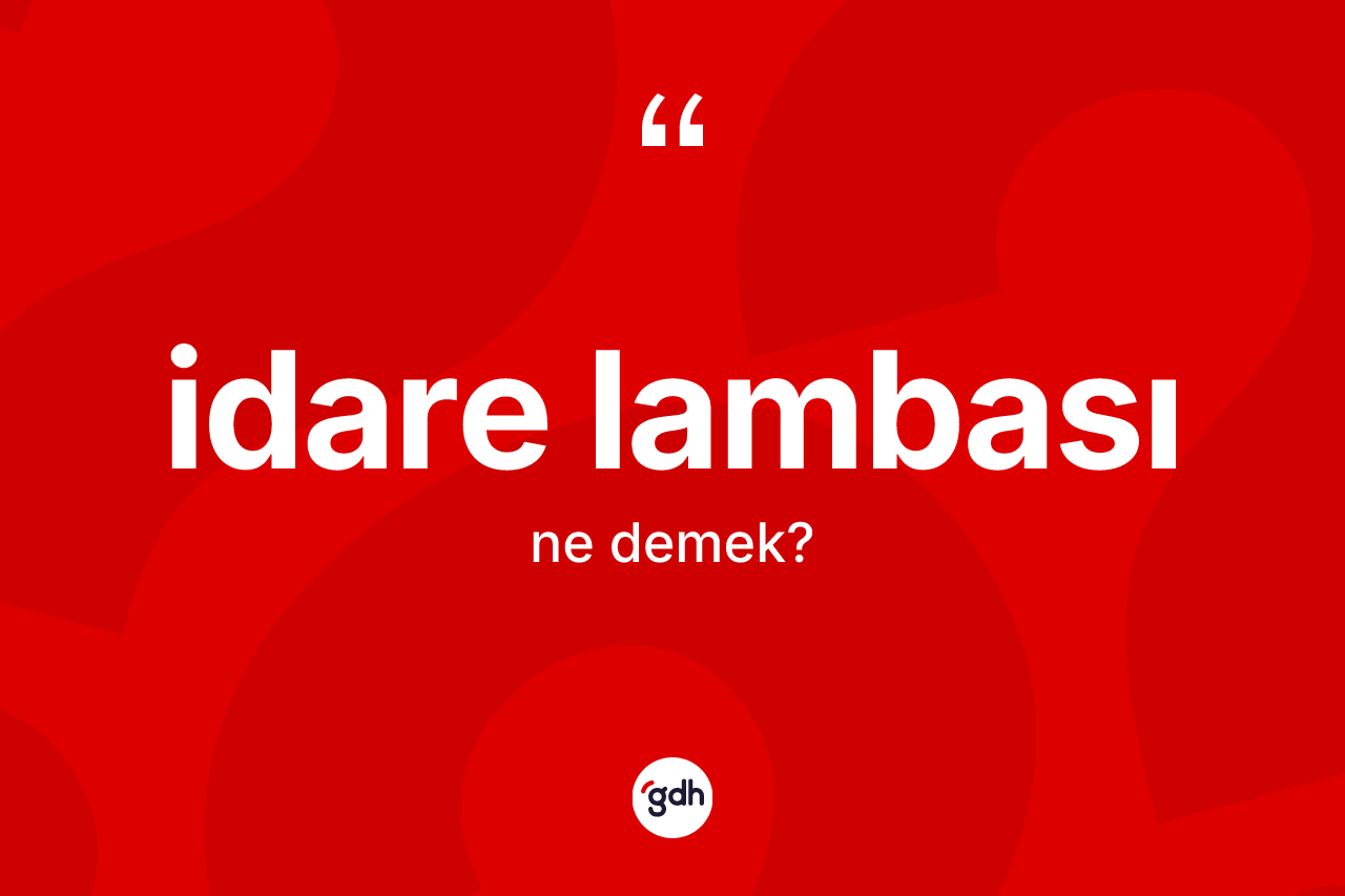 İdare lambası kelimesinin tanımı nedir? İdare lambası kelimesinin kaç farklı anlamı var?
