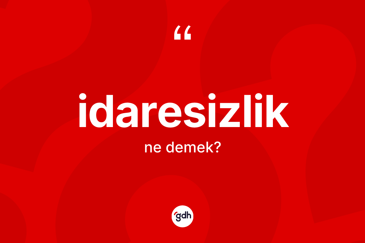İdaresizlik kelimesinin tanımı nedir?