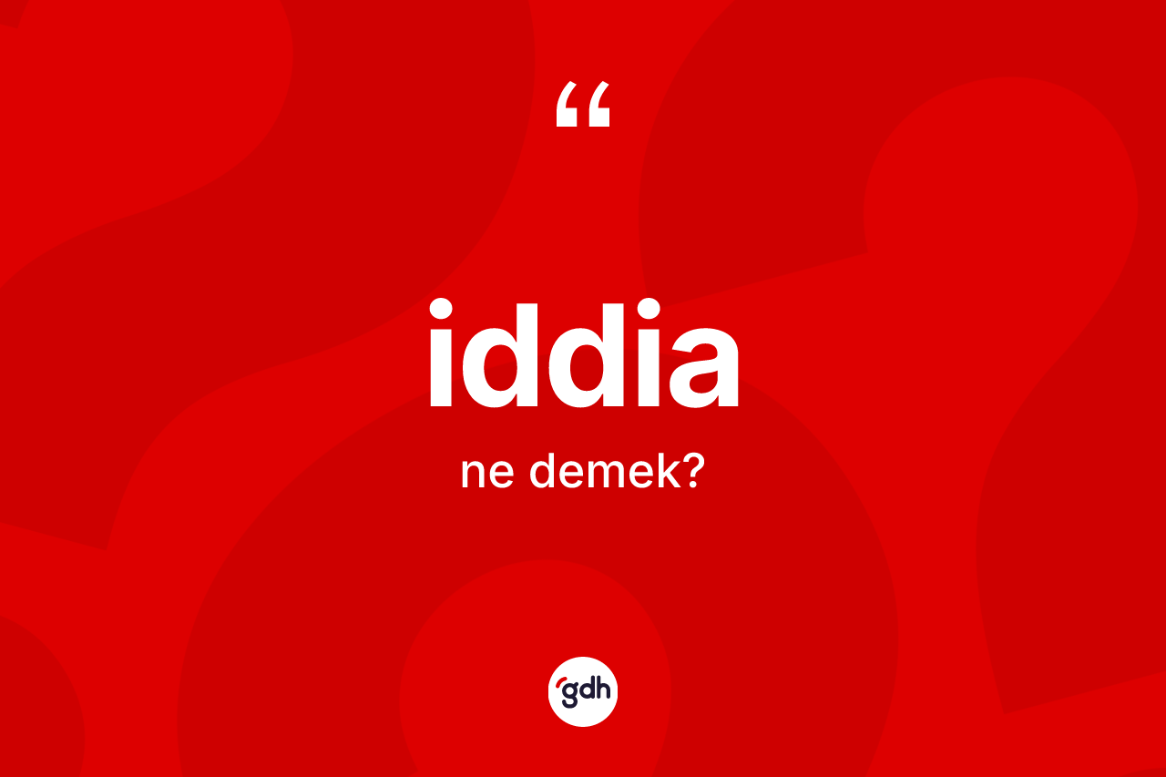 İddia kelimesinin sözlükteki tanımı nedir?