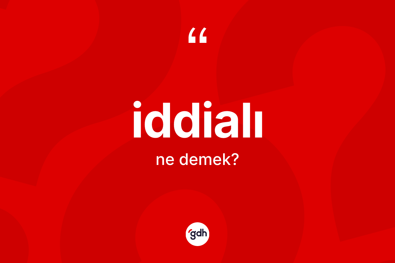 İddialı kelimesinin tanımı nedir? İddialı kelimesinin özellikleri nelerdir?