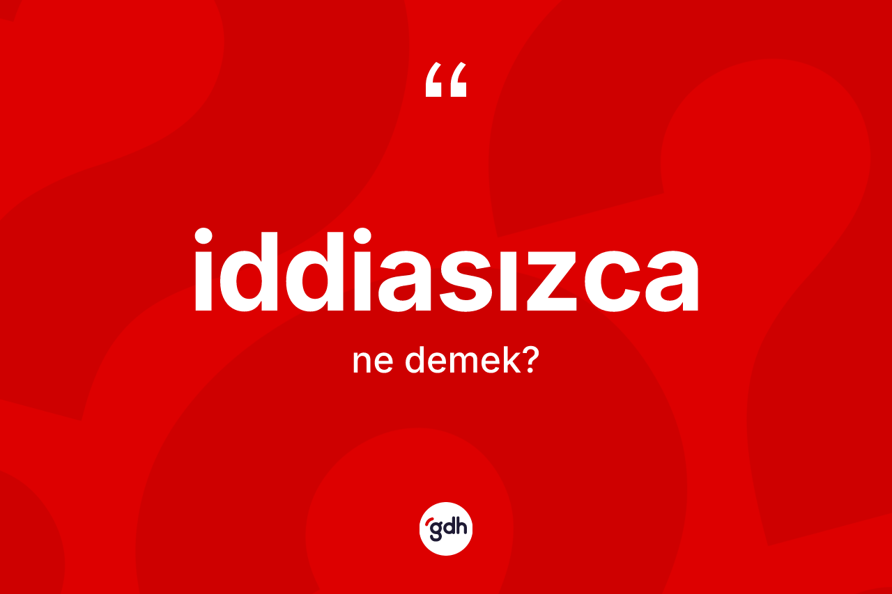 İddiasızca nedir?
