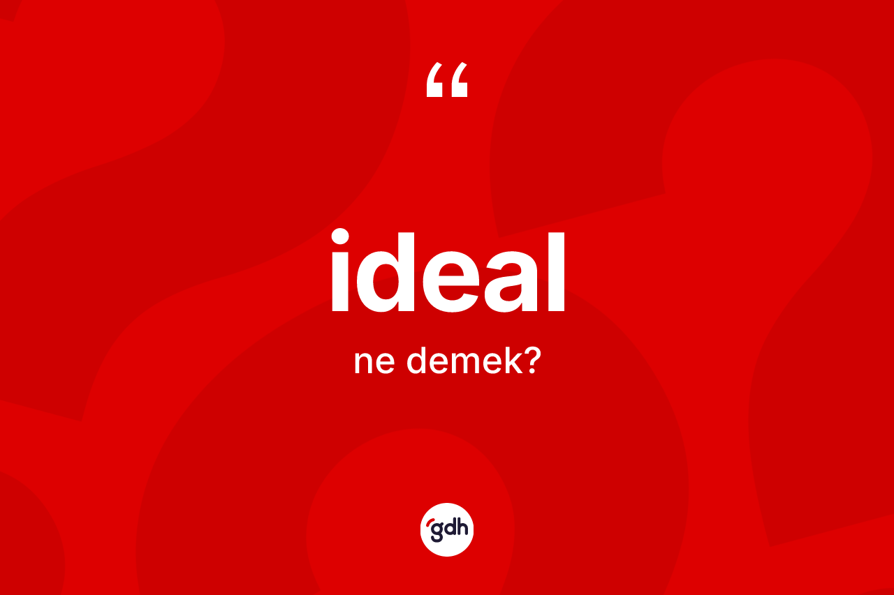 İdeal kelimesinin sözlükteki tanımı nedir?