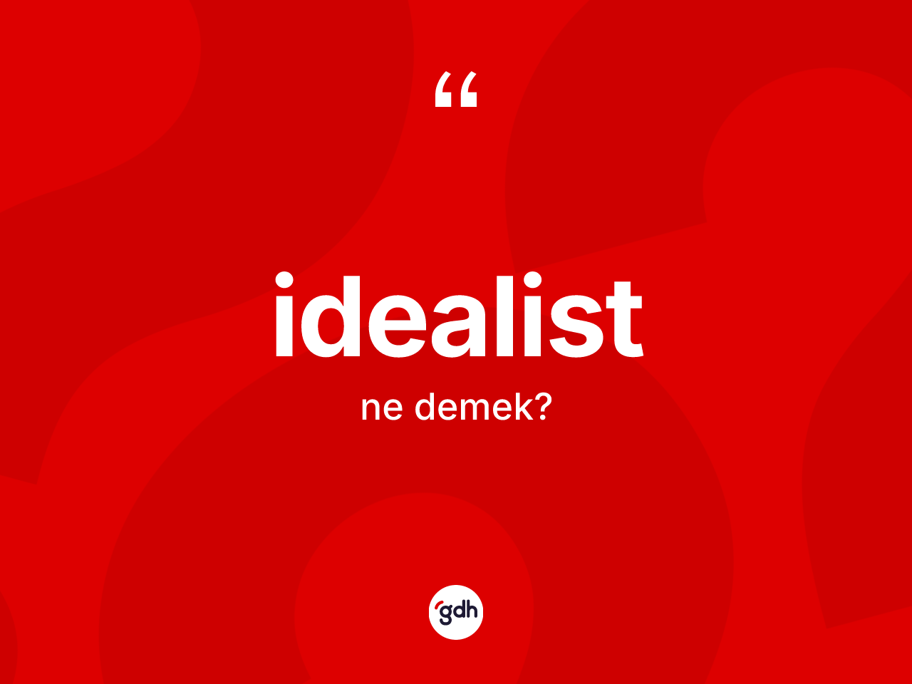 İdealist ne demek? İdealistin TDK'ya göre anlamı nedir?