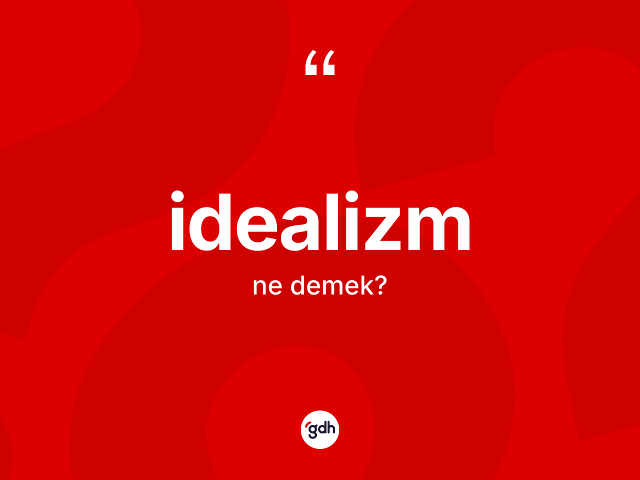 İdealizm kelimesinin tanımı nedir? İdealizmin TDK'ya göre anlamı nedir?