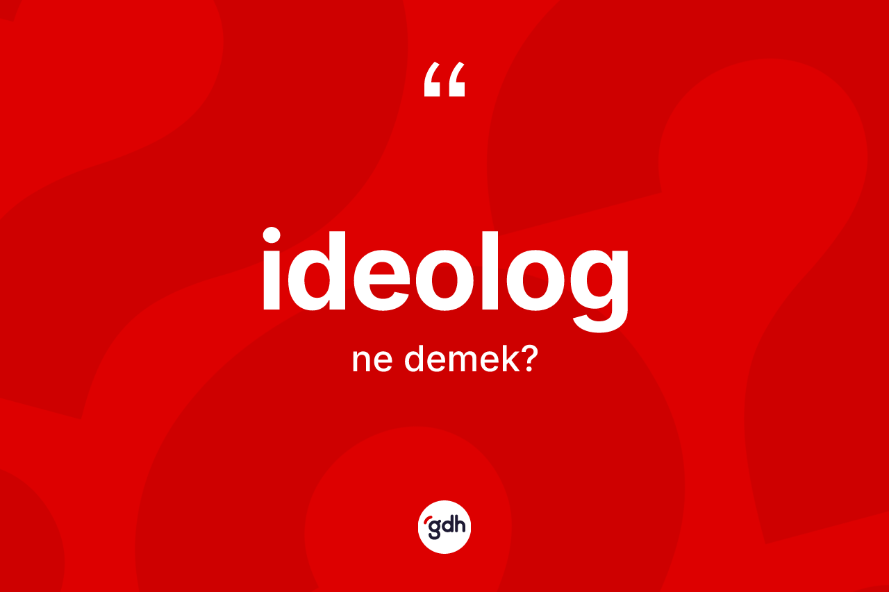İdeolog kelimesinin sözlükteki tanımı nedir?