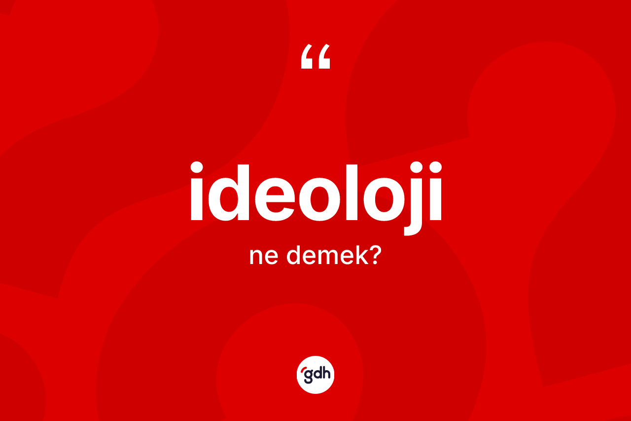 İdeoloji kelimesinin sözlükteki tanımı nedir? İdeoloji kelimesinin kaç farklı anlamı var?