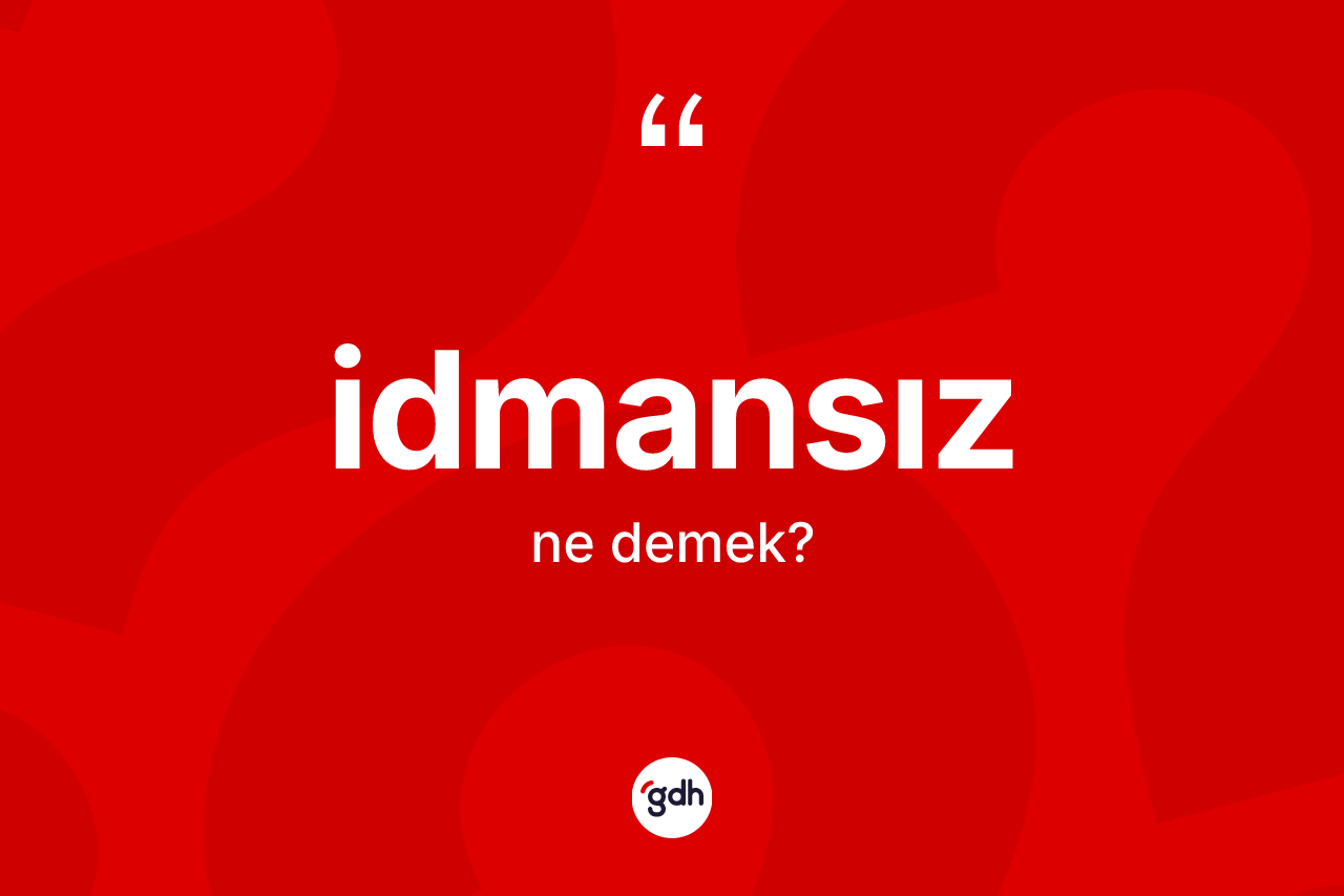 İdmansız kelimesi ne demek?