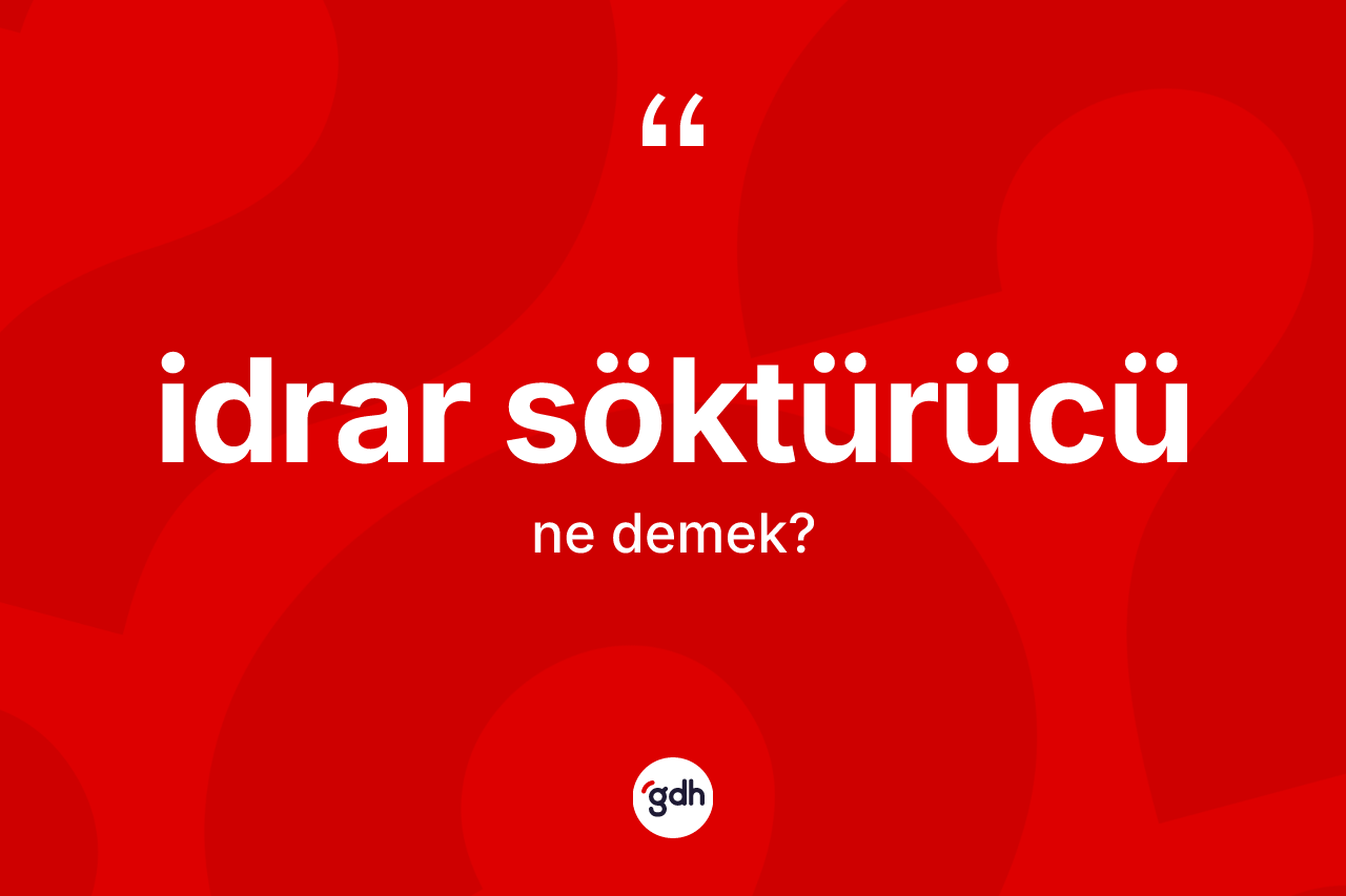 İdrar söktürücü kelimesinin tanımı nedir? İdrar söktürücünün TDK'ya göre anlamı nedir?