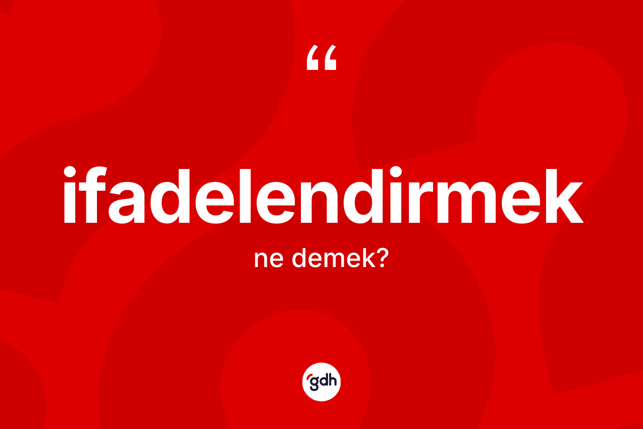 İfadelendirmek kelimesinin anlamı nedir?