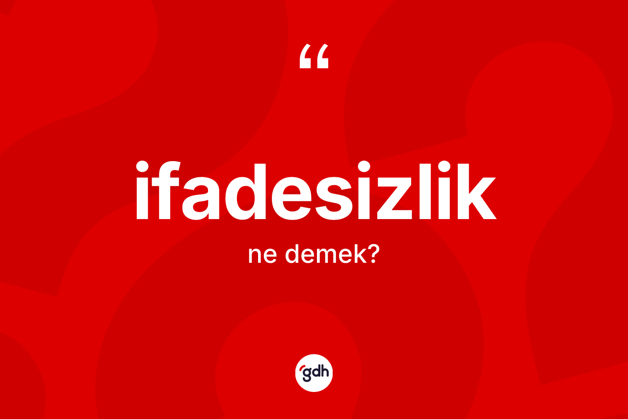 İfadesizlik kelimesinin sözlükteki tanımı nedir? İfadesizliğin TDK'ya göre anlamı nedir?