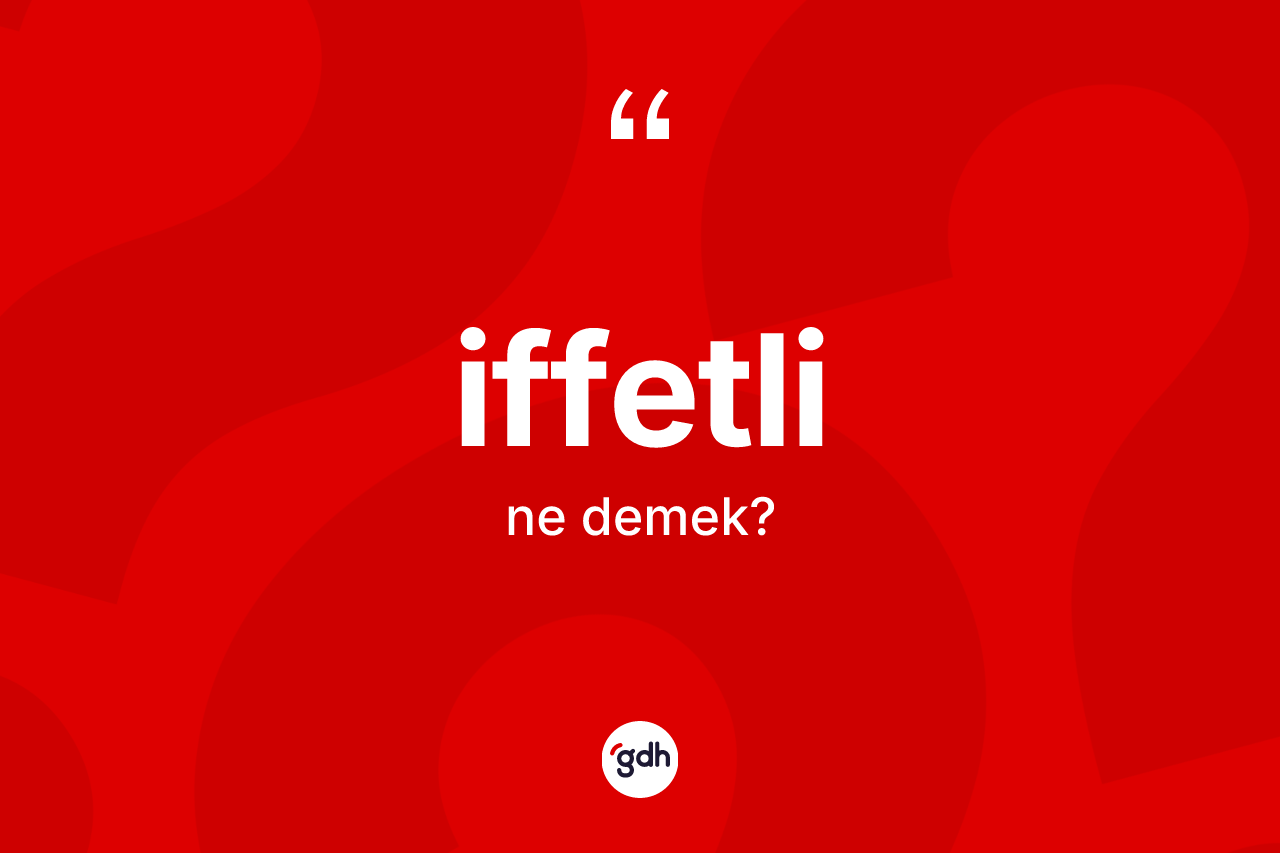 İffetli kelimesi nedir? İffetlinin TDK'ya göre anlamı nedir?