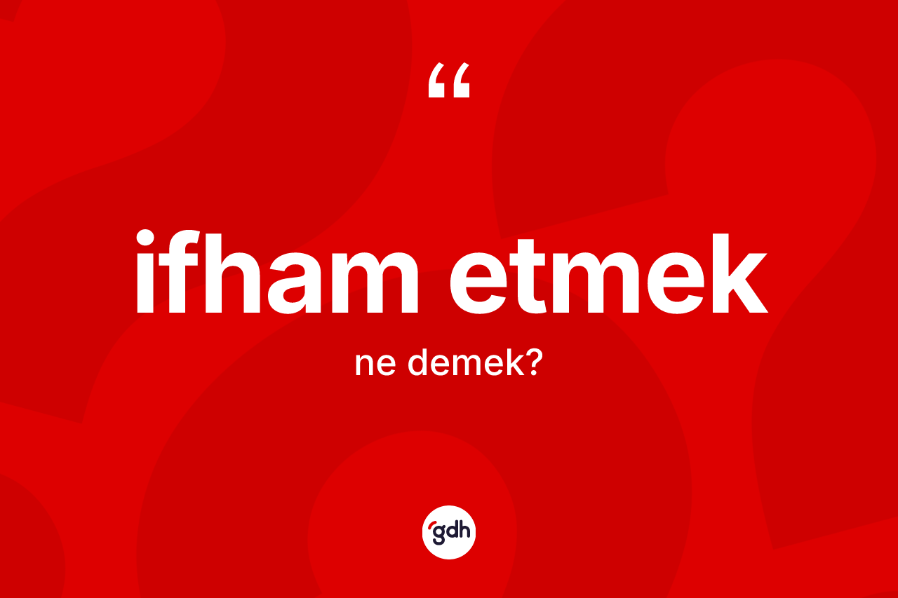 İfham etmek ifadesinin anlamı nedir? İfham etmek ifadesi hangi durumlarda kullanılır?