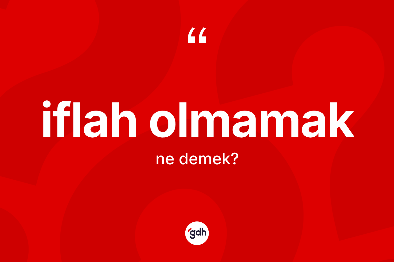 İflah olmamak ne demektir? İflah olmamak ifadesinin TDK'ya göre anlamı nedir?