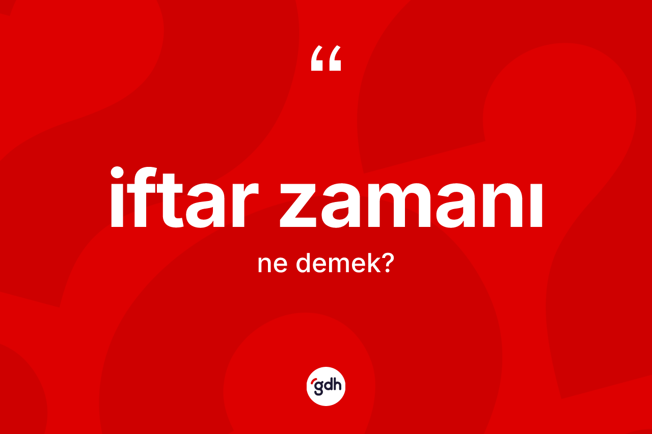 İftar zamanı kelimesinin anlamı nedir? İftar zamanı kelimesinin TDK anlamı nedir?
