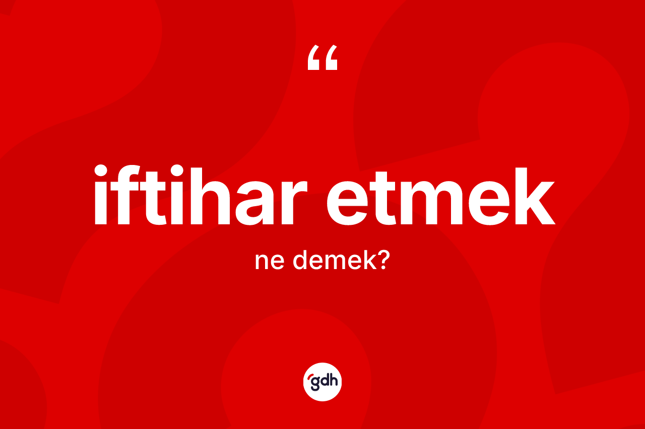 İftihar etmek ifadesinin sözlükteki anlamı nedir?