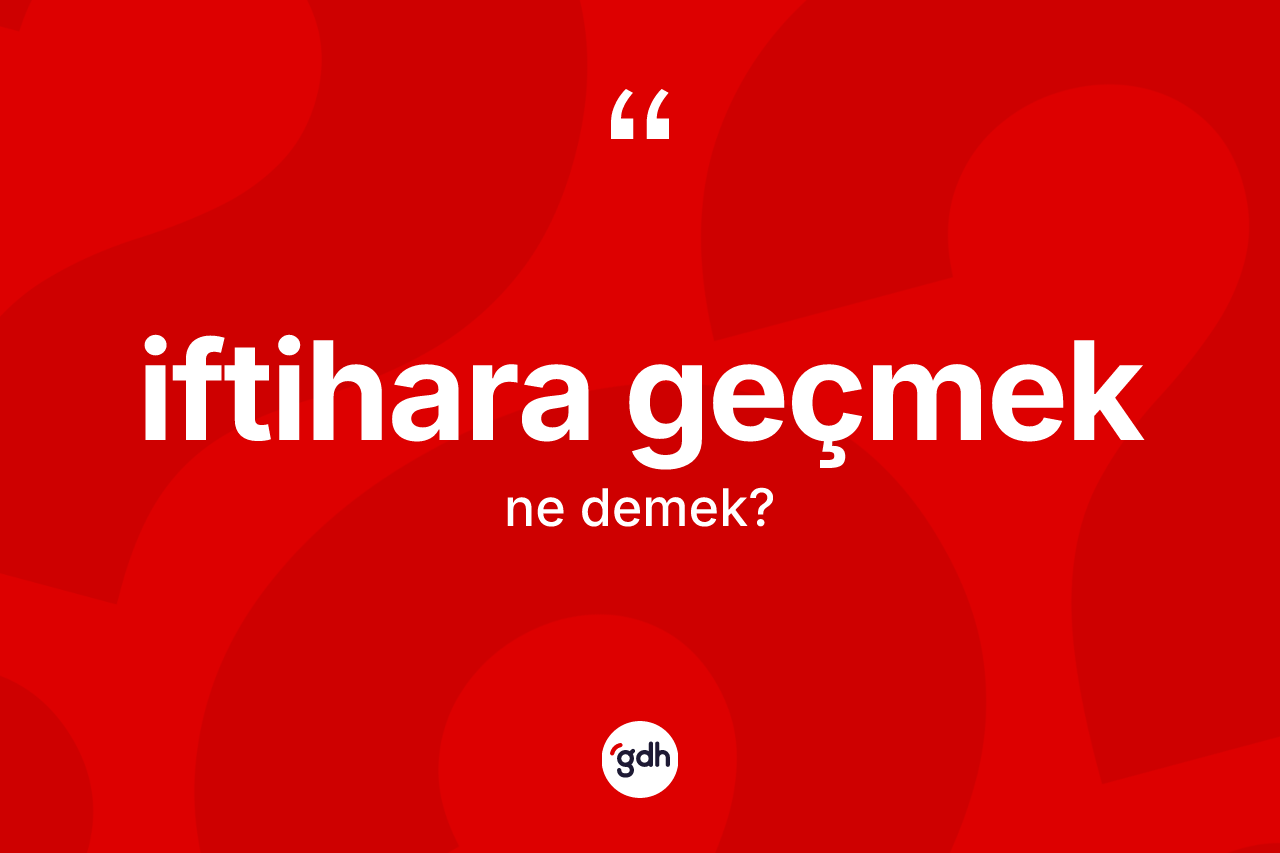 İftihara geçmek ne demek?