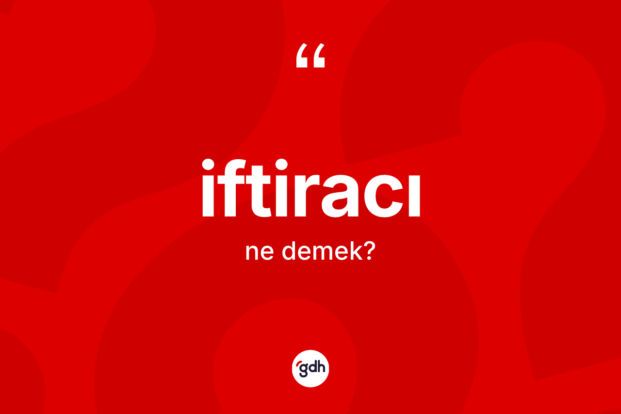 İftiracı kelimesi ne anlama gelir?