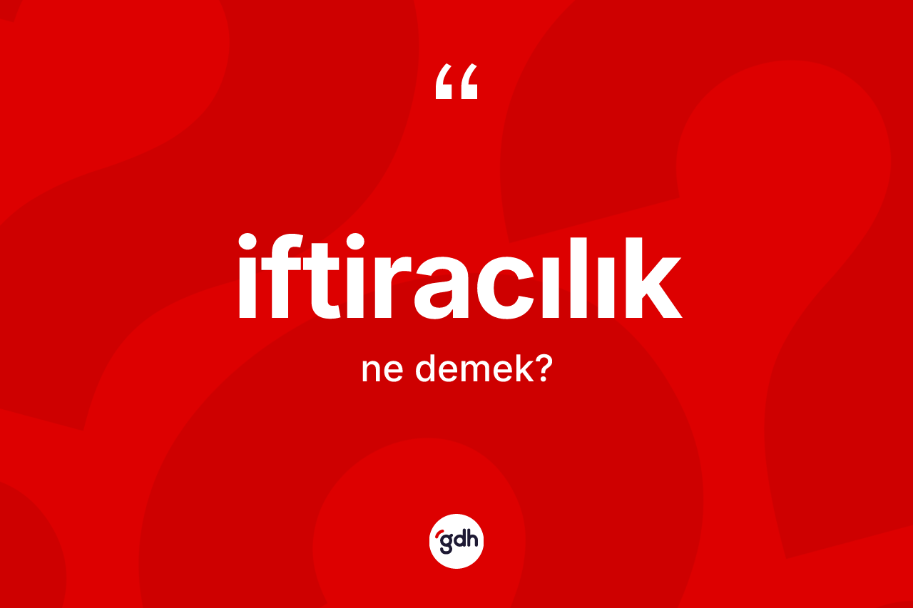 İftiracılık kelimesinin tanımı nedir?